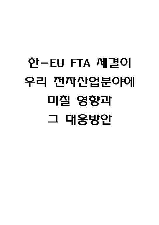FTA  한-EU FTA 체결이 우리 전자산업분야에 미칠 영향과 대응방향-1페이지